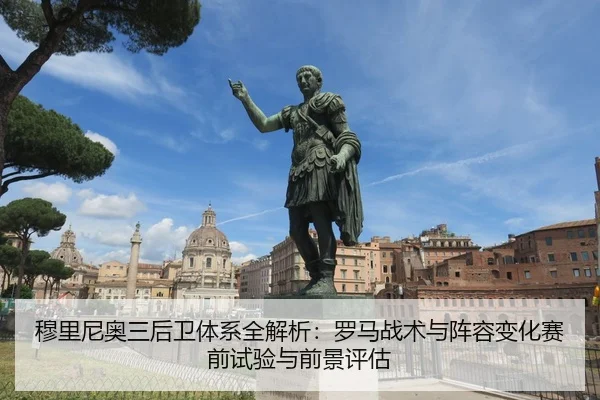 穆里尼奥三后卫体系全解析：罗马战术与阵容变化赛前试验与前景评估